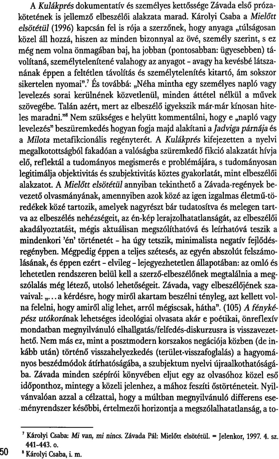 ha jobban (pontosabban: ügyesebben) távolítaná, személytelenítené valahogy az anyagot - avagy ha kevésbé látszanának éppen a feltétlen távolítás és személytelenítés kitartó, ám sokszor sikertelen