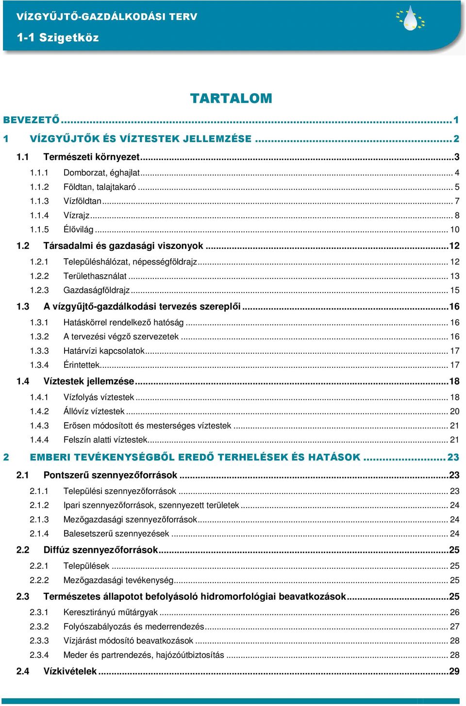 3 A vízgyőjtı-gazdálkodási tervezés szereplıi...16 1.3.1 Hatáskörrel rendelkezı hatóság... 16 1.3.2 A tervezési végzı szervezetek... 16 1.3.3 Határvízi kapcsolatok... 17 1.3.4 Érintettek... 17 1.4 Víztestek jellemzése.