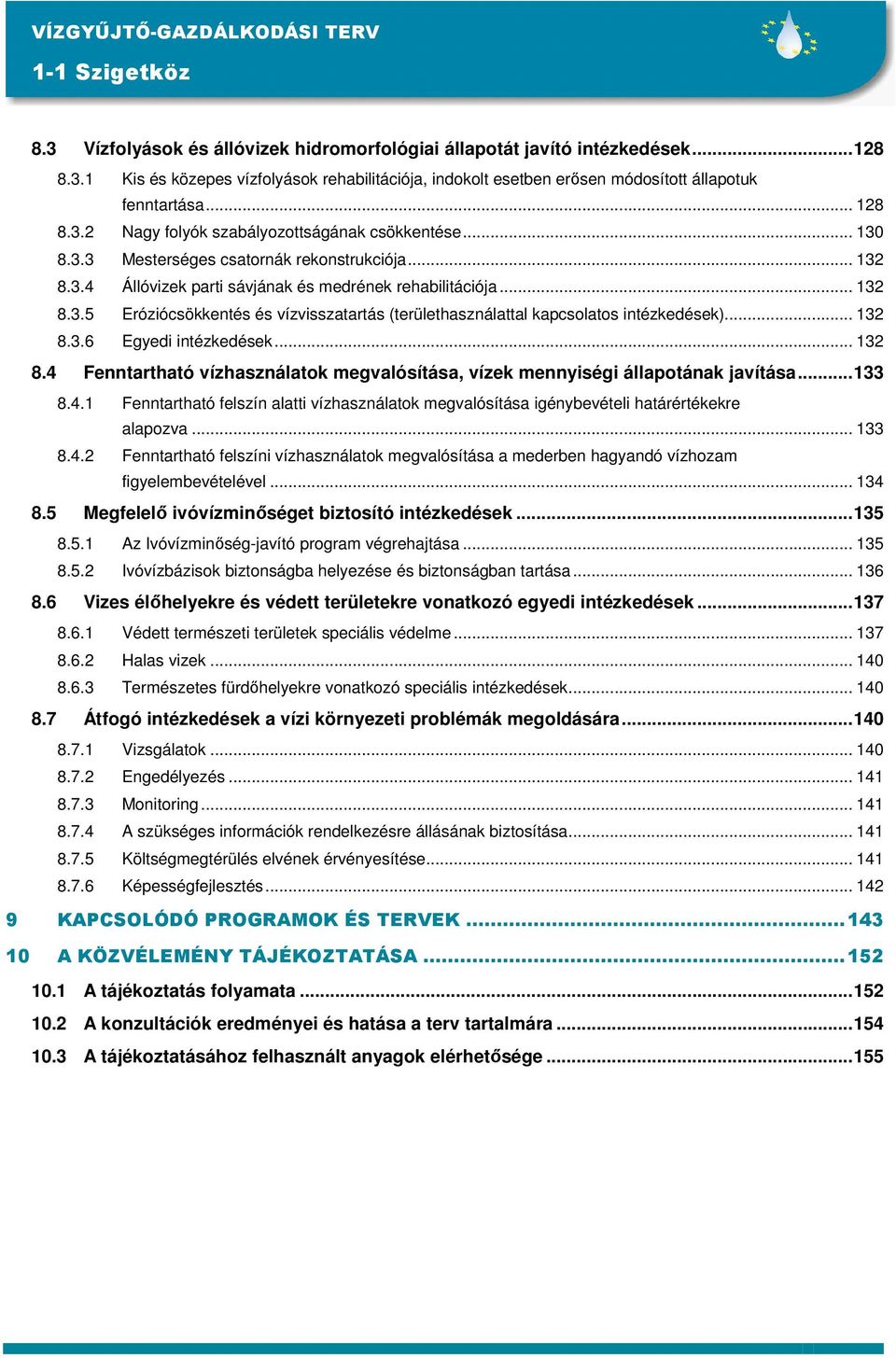 .. 132 8.3.6 Egyedi intézkedések... 132 8.4 Fenntartható vízhasználatok megvalósítása, vízek mennyiségi állapotának javítása...133 8.4.1 Fenntartható felszín alatti vízhasználatok megvalósítása igénybevételi határértékekre alapozva.