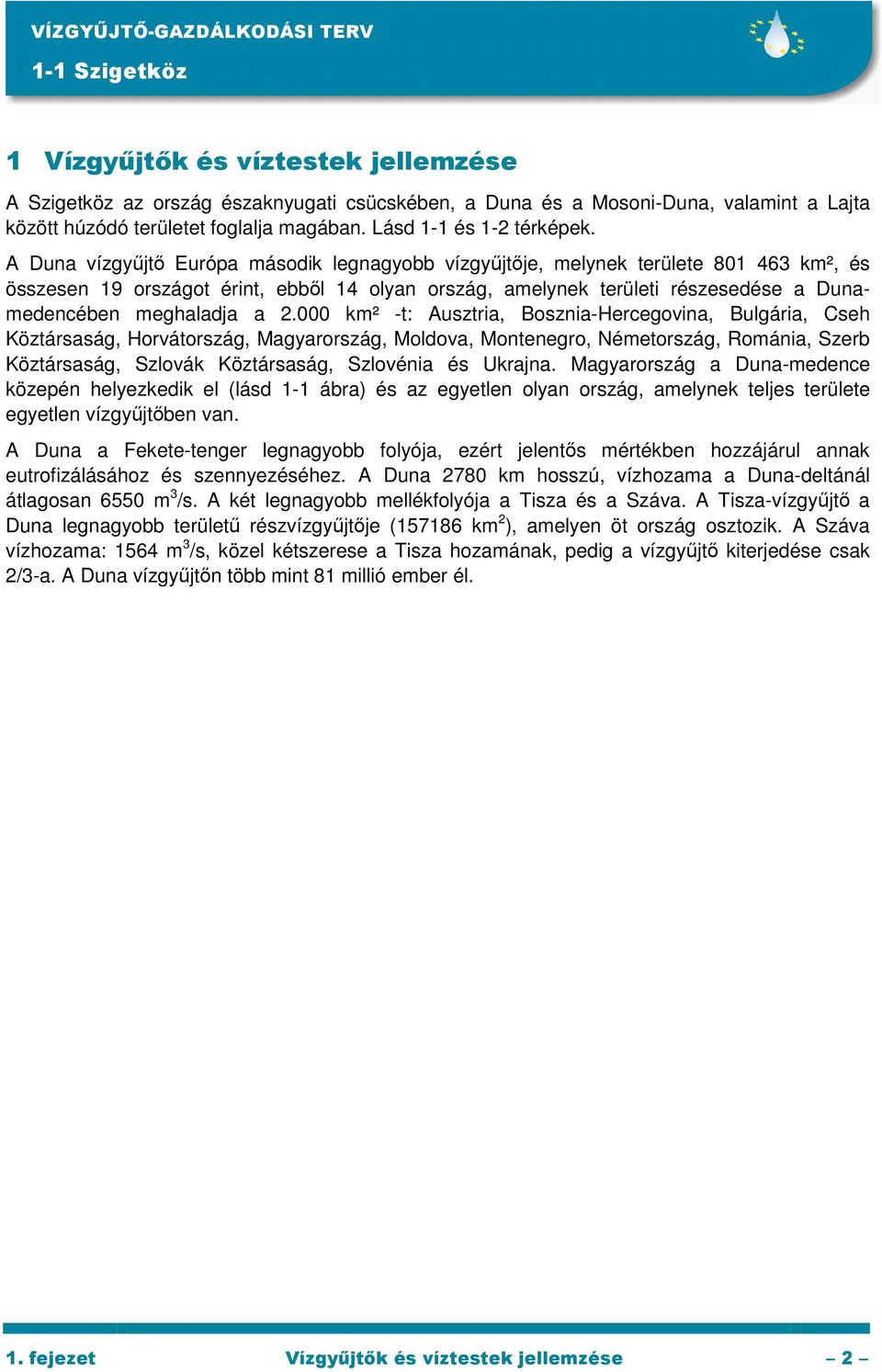 A Duna vízgyőjtı Európa második legnagyobb vízgyőjtıje, melynek területe 801 463 km², és összesen 19 országot érint, ebbıl 14 olyan ország, amelynek területi részesedése a Dunamedencében meghaladja a