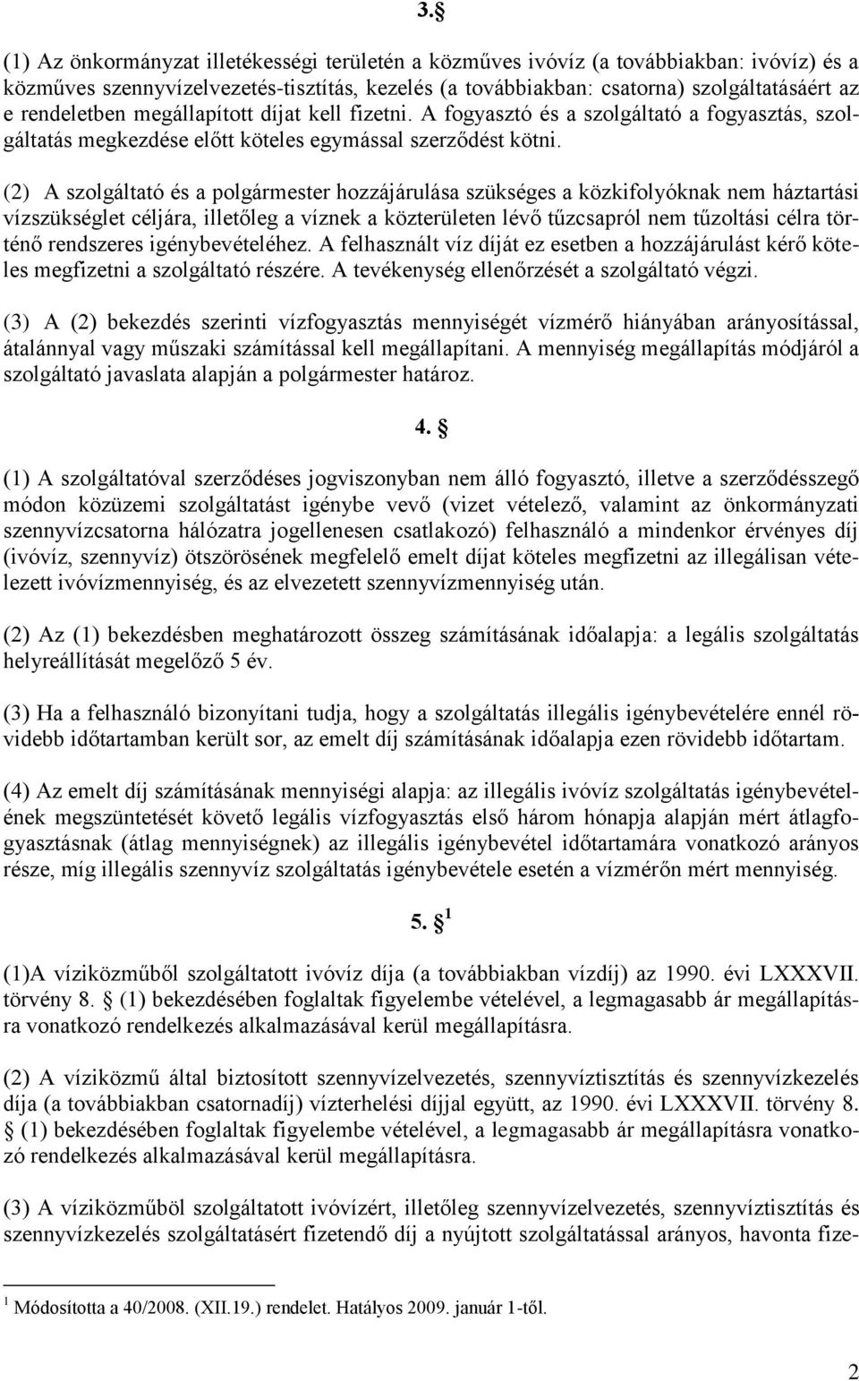 (2) A szolgáltató és a polgármester hozzájárulása szükséges a közkifolyóknak nem háztartási vízszükséglet céljára, illetőleg a víznek a közterületen lévő tűzcsapról nem tűzoltási célra történő