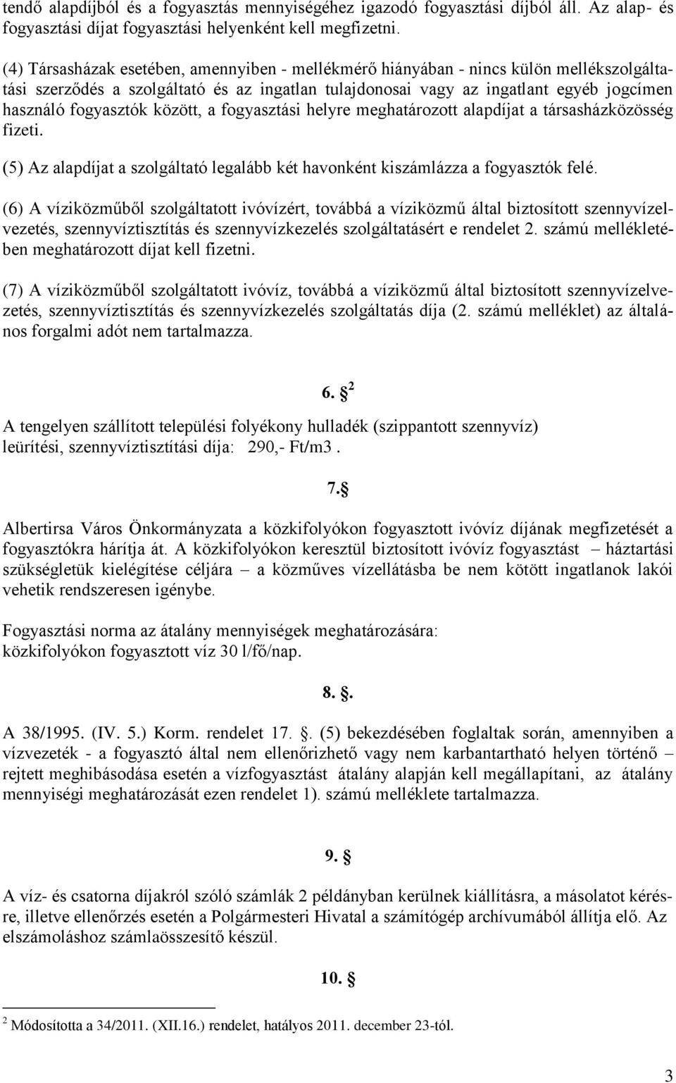 között, a fogyasztási helyre meghatározott alapdíjat a társasházközösség fizeti. (5) Az alapdíjat a szolgáltató legalább két havonként kiszámlázza a fogyasztók felé.