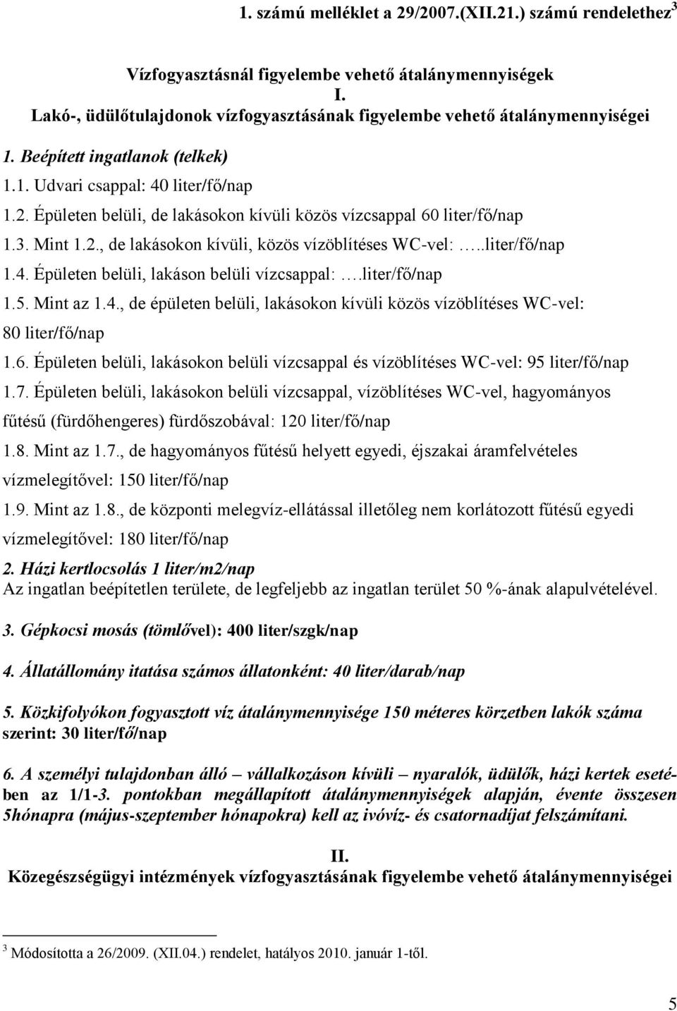 .liter/fő/nap 1.4. Épületen belüli, lakáson belüli vízcsappal:.liter/fő/nap 1.5. Mint az 1.4., de épületen belüli, lakásokon kívüli közös vízöblítéses WC-vel: 80 liter/fő/nap 1.6.