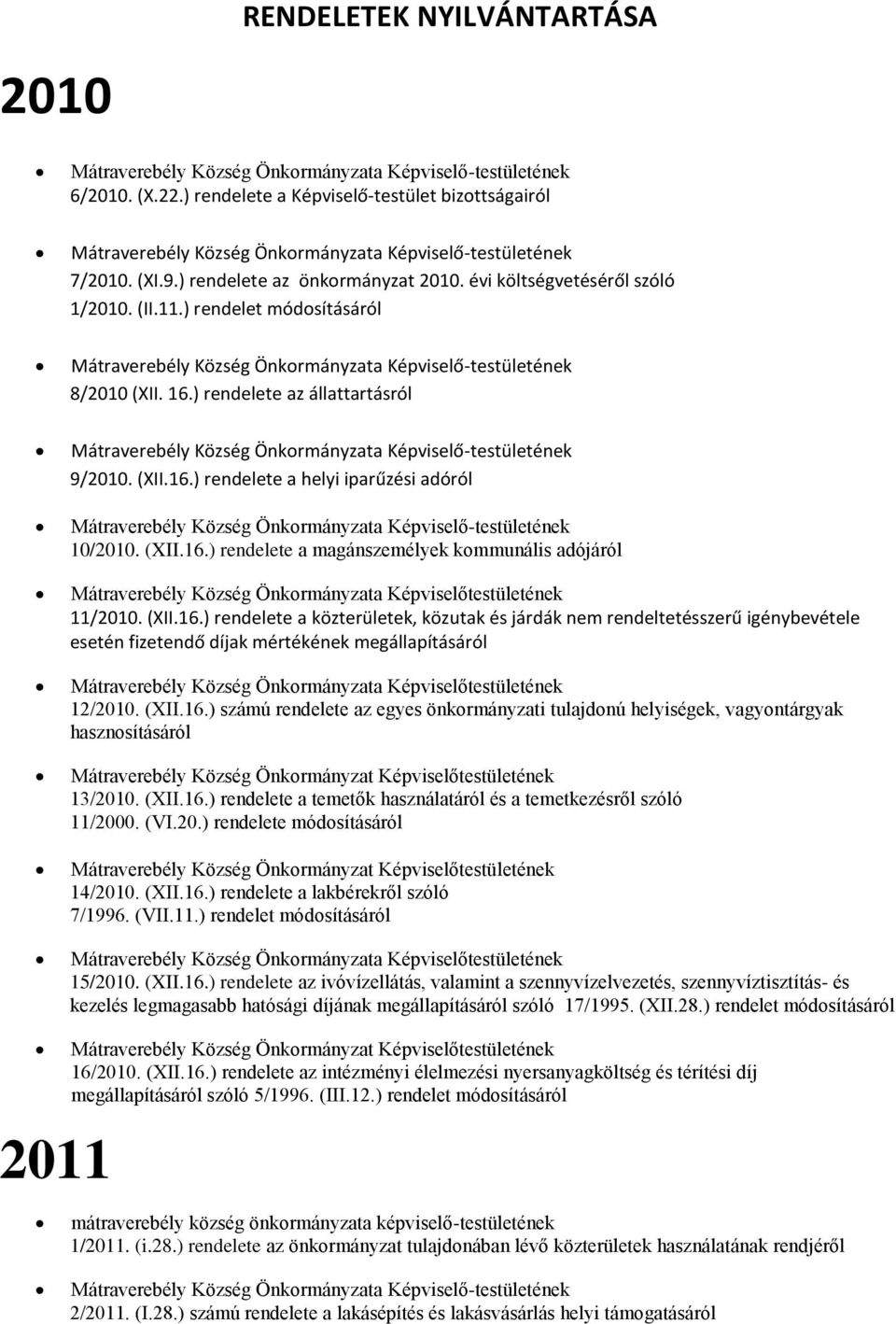 (XII.16.) rendelete a közterületek, közutak és járdák nem rendeltetésszerű igénybevétele esetén fizetendő díjak mértékének megállapításáról 12/2010. (XII.16.) számú rendelete az egyes önkormányzati tulajdonú helyiségek, vagyontárgyak hasznosításáról 13/2010.