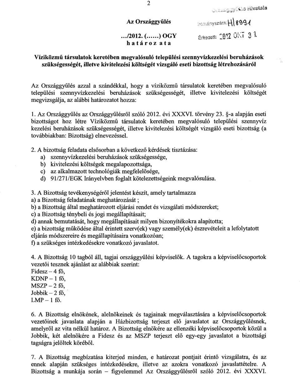 a szándékkal, hogy a víziközmű társulatok keretében megvalósuló települési szennyvízkezelési beruházások szükségességét, illetve kivitelezési költségé t megvizsgálja, az alábbi határozatot hozza : 1.