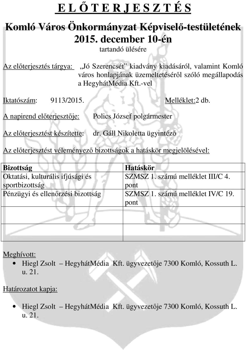 -vel Iktatószám: 9113/2015. Melléklet:2 db. A napirend előterjesztője: Az előterjesztést készítette: Polics József polgármester dr.