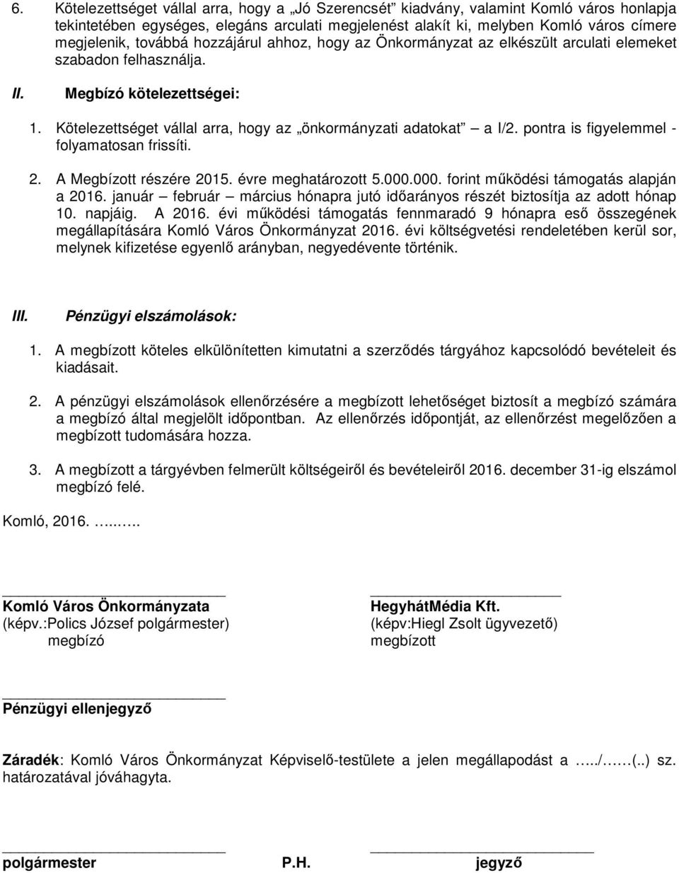 pontra is figyelemmel - folyamatosan frissíti. 2. A Megbízott részére 2015. évre meghatározott 5.000.000. forint működési támogatás alapján a 2016.