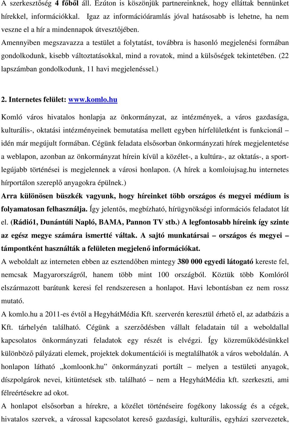 Amennyiben megszavazza a testület a folytatást, továbbra is hasonló megjelenési formában gondolkodunk, kisebb változtatásokkal, mind a rovatok, mind a külsőségek tekintetében.