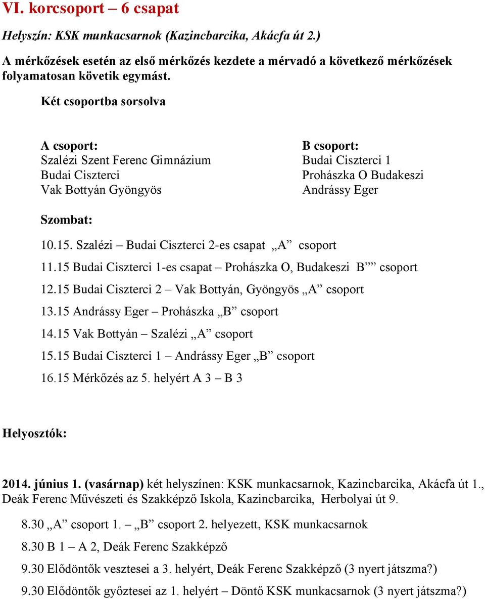 Szalézi Budai Ciszterci 2-es csapat A csoport 11.15 Budai Ciszterci 1-es csapat Prohászka O, Budakeszi B csoport 12.15 Budai Ciszterci 2 Vak Bottyán, Gyöngyös A csoport 13.