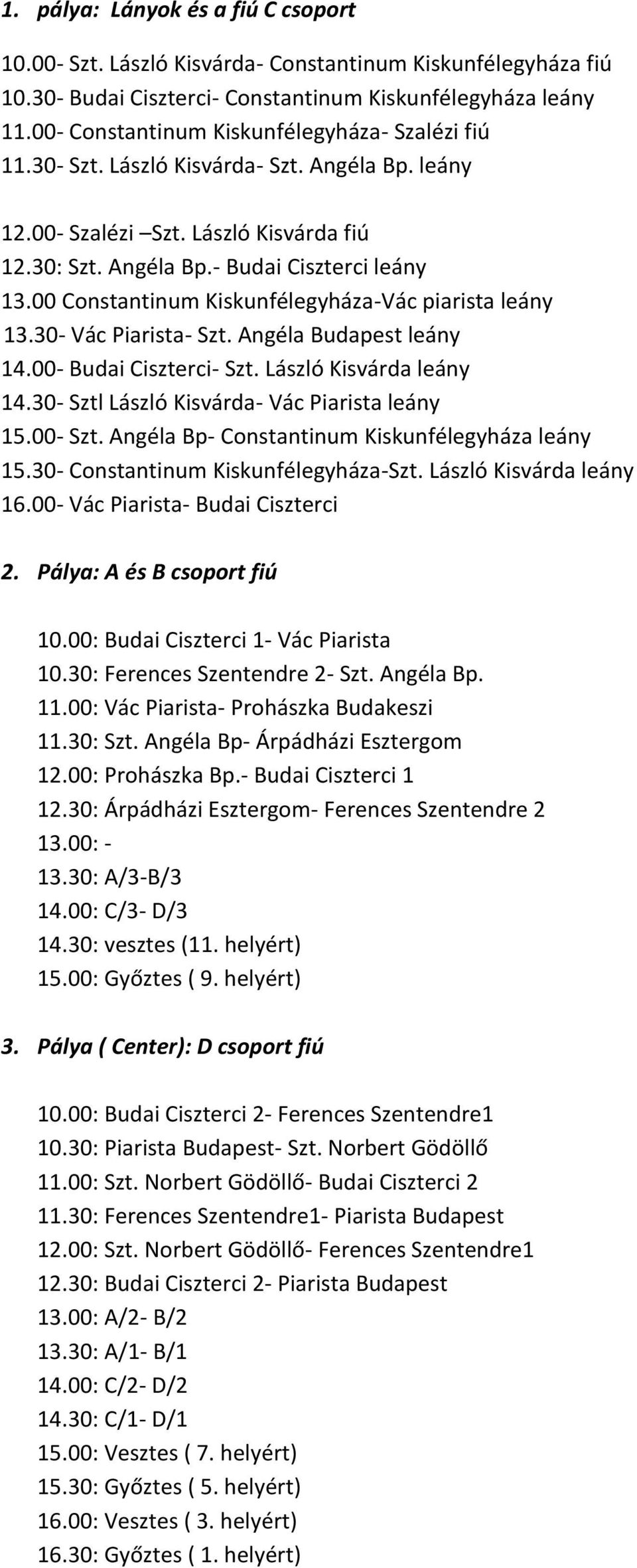 00 Constantinum Kiskunfélegyháza-Vác piarista leány 13.30- Vác Piarista- Szt. Angéla Budapest leány 14.00- Budai Ciszterci- Szt. László Kisvárda leány 14.