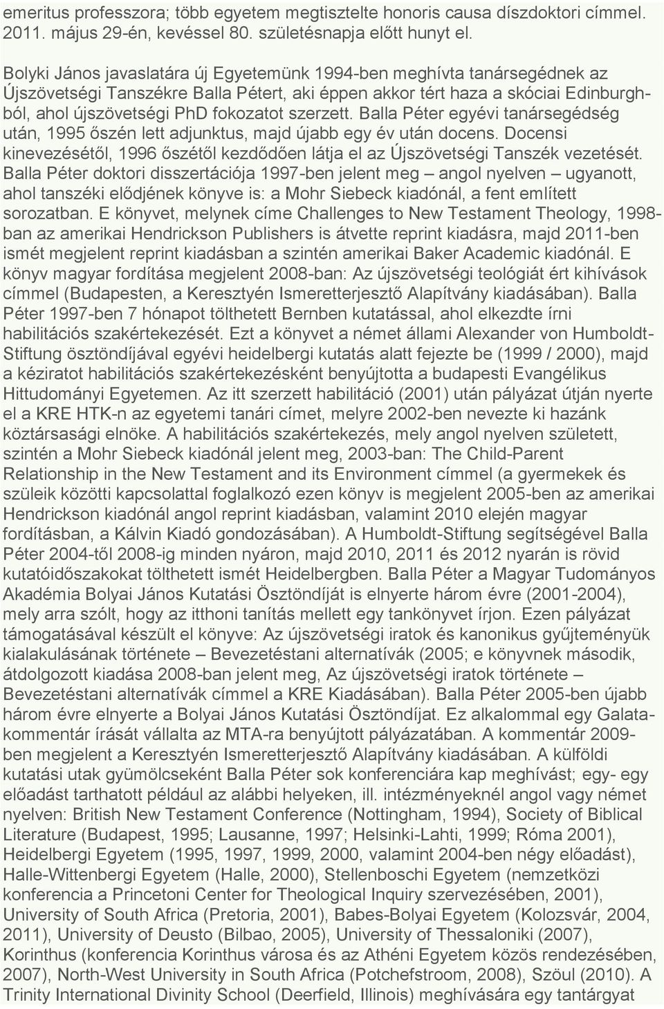 szerzett. Balla Péter egyévi tanársegédség után, 1995 őszén lett adjunktus, majd újabb egy év után docens. Docensi kinevezésétől, 1996 őszétől kezdődően látja el az Újszövetségi Tanszék vezetését.