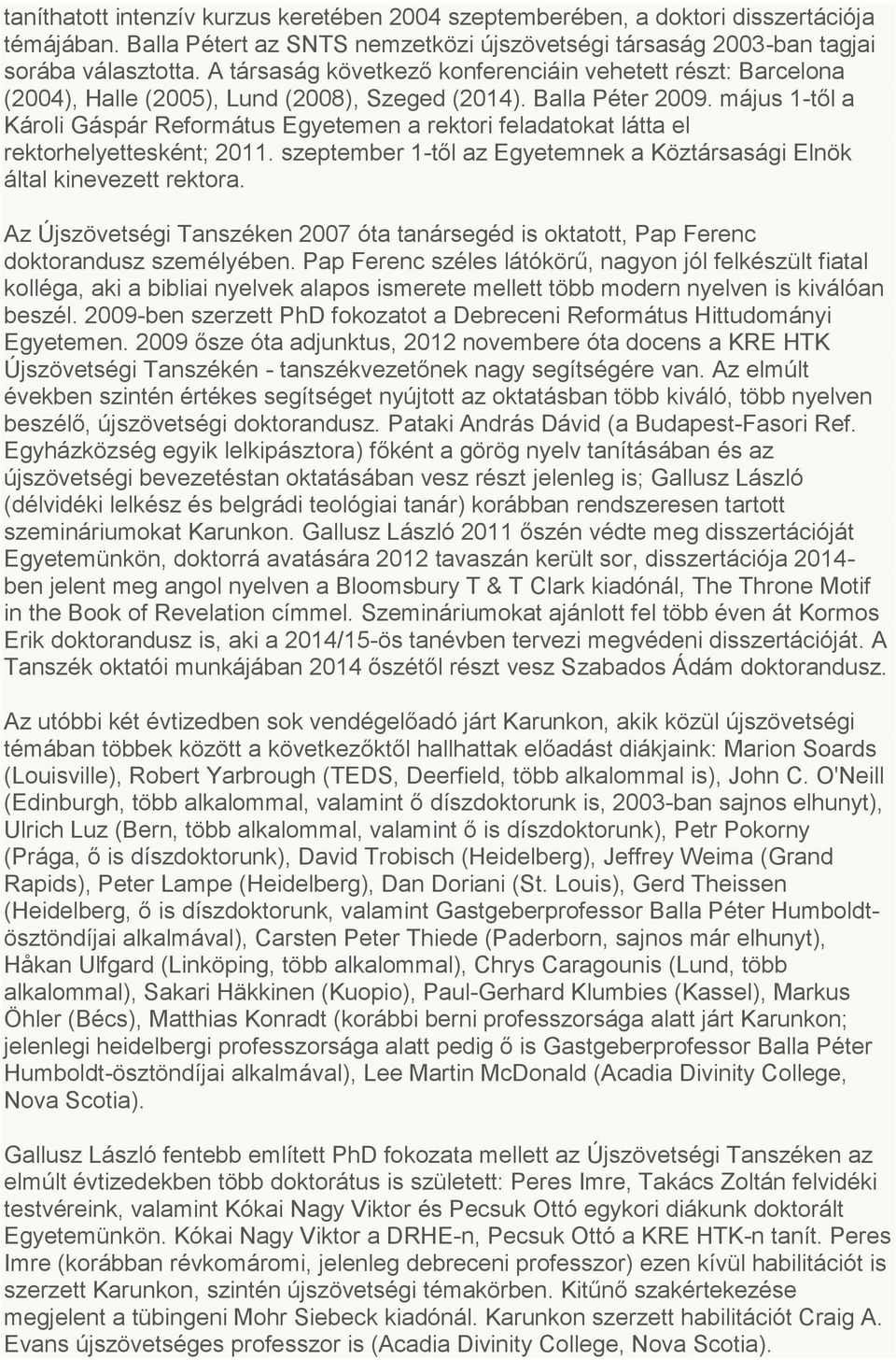 május 1-től a Károli Gáspár Református Egyetemen a rektori feladatokat látta el rektorhelyettesként; 2011. szeptember 1-től az Egyetemnek a Köztársasági Elnök által kinevezett rektora.