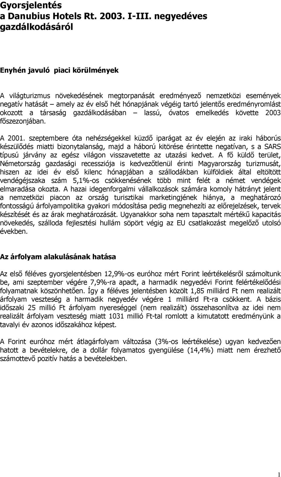 jelentős eredményromlást okozott a társaság gazdálkodásában lassú, óvatos emelkedés követte 2003 főszezonjában. A 2001.