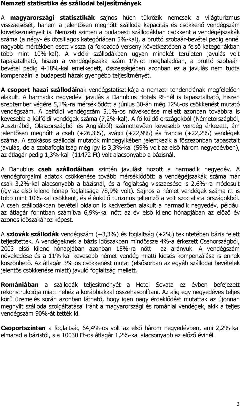 Nemzeti szinten a budapesti szállodákban csökkent a vendégéjszakák száma (a négy- és ötcsillagos kategóriában 5%-kal), a bruttó szobaár-bevétel pedig ennél nagyobb mértékben esett vissza (a fokozódó