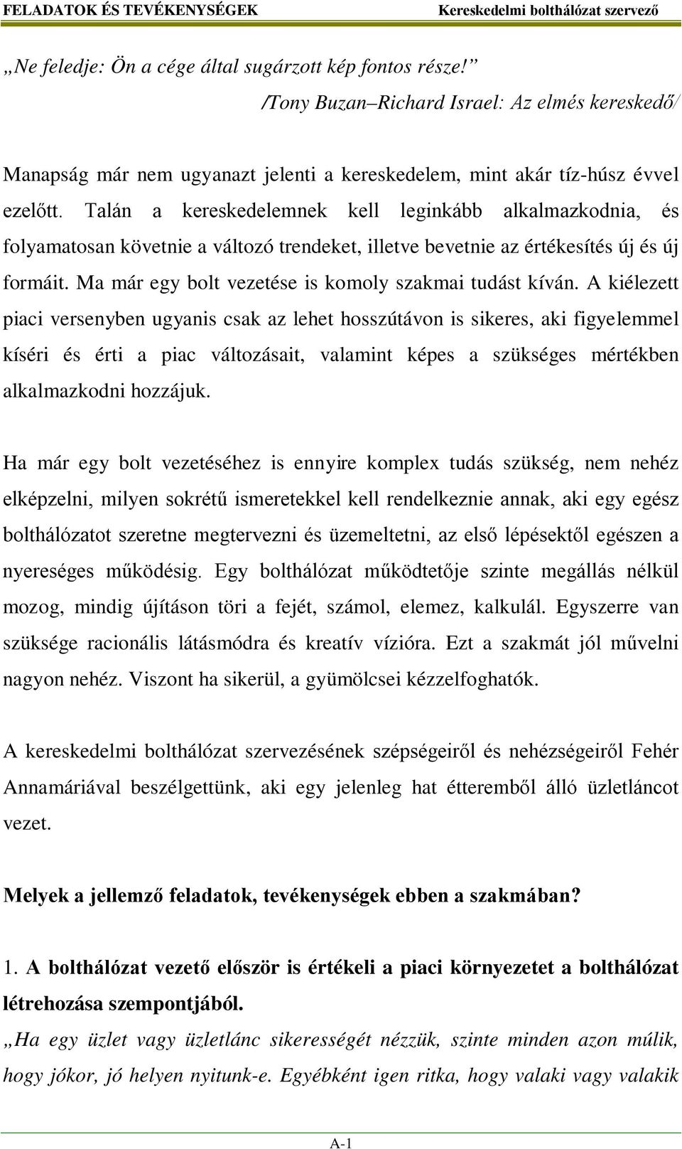 Talán a kereskedelemnek kell leginkább alkalmazkodnia, és folyamatosan követnie a változó trendeket, illetve bevetnie az értékesítés új és új formáit.