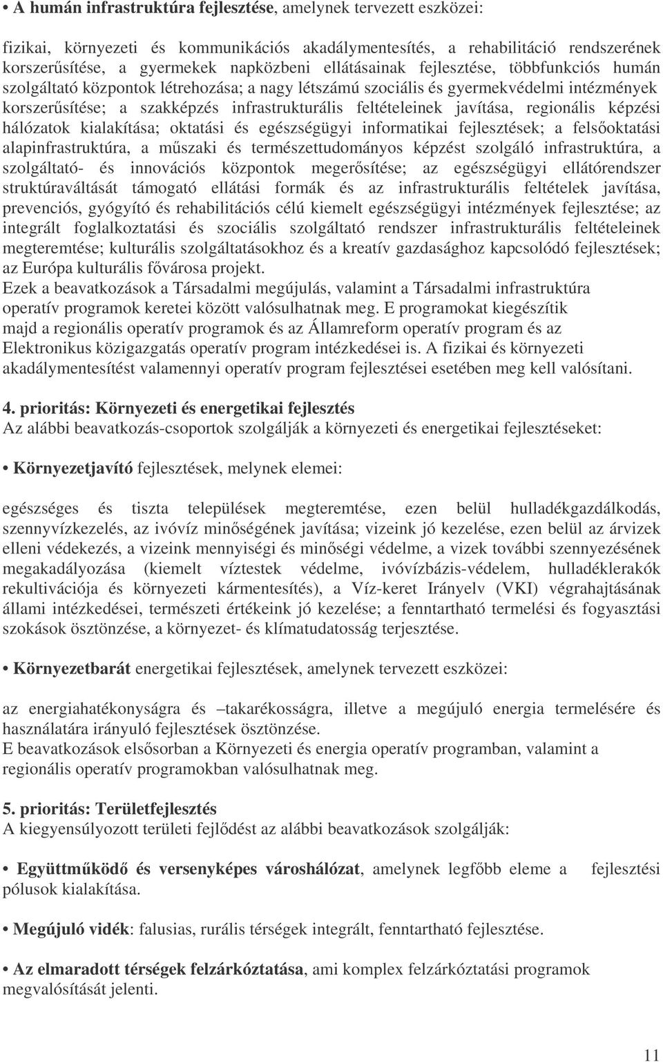 javítása, regionális képzési hálózatok kialakítása; oktatási és egészségügyi informatikai fejlesztések; a felsoktatási alapinfrastruktúra, a mszaki és természettudományos képzést szolgáló