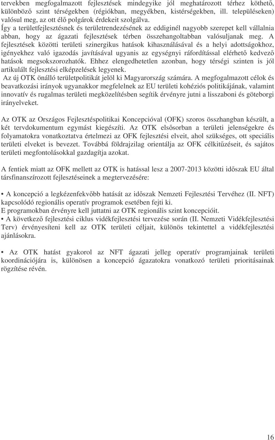 Így a területfejlesztésnek és területrendezésének az eddiginél nagyobb szerepet kell vállalnia abban, hogy az ágazati fejlesztések térben összehangoltabban valósuljanak meg.