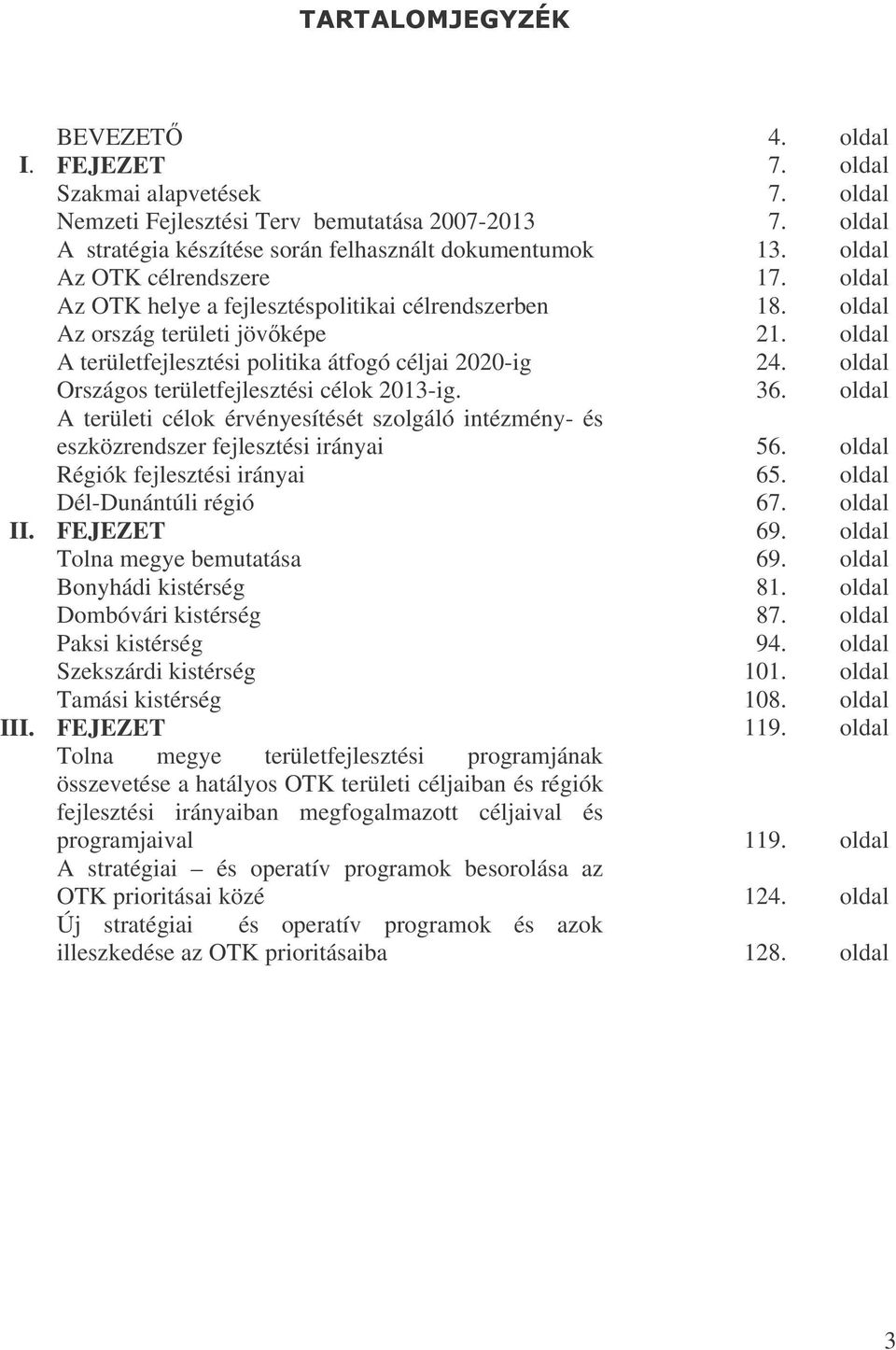 oldal Országos területfejlesztési célok 2013-ig. 36. oldal A területi célok érvényesítését szolgáló intézmény- és eszközrendszer fejlesztési irányai 56. oldal Régiók fejlesztési irányai 65.