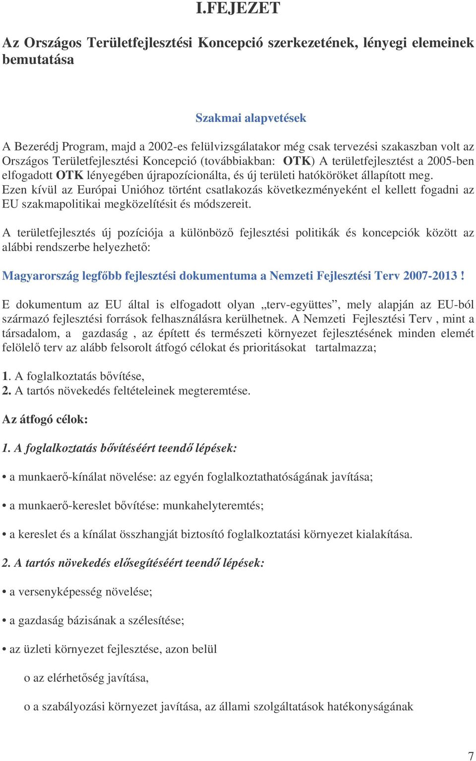 Ezen kívül az Európai Unióhoz történt csatlakozás következményeként el kellett fogadni az EU szakmapolitikai megközelítésit és módszereit.