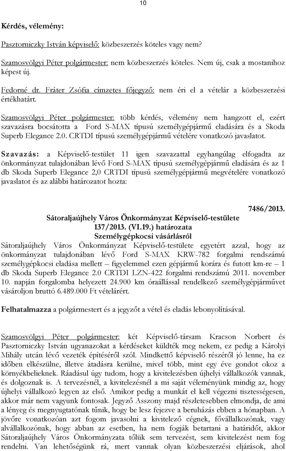 Szamosvölgyi Péter polgármester: több kérdés, vélemény nem hangzott el, ezért szavazásra bocsátotta a Ford S-MAX típusú személygépjármű eladására és a Skoda Superb Elegance 2.0.