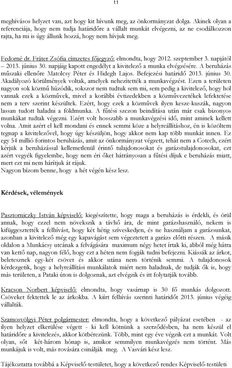 Fráter Zsófia címzetes főjegyző: elmondta, hogy 2012. szeptember 3. napjától 2013. június 30. napjáig kapott engedélyt a kivitelező a munka elvégzésére.