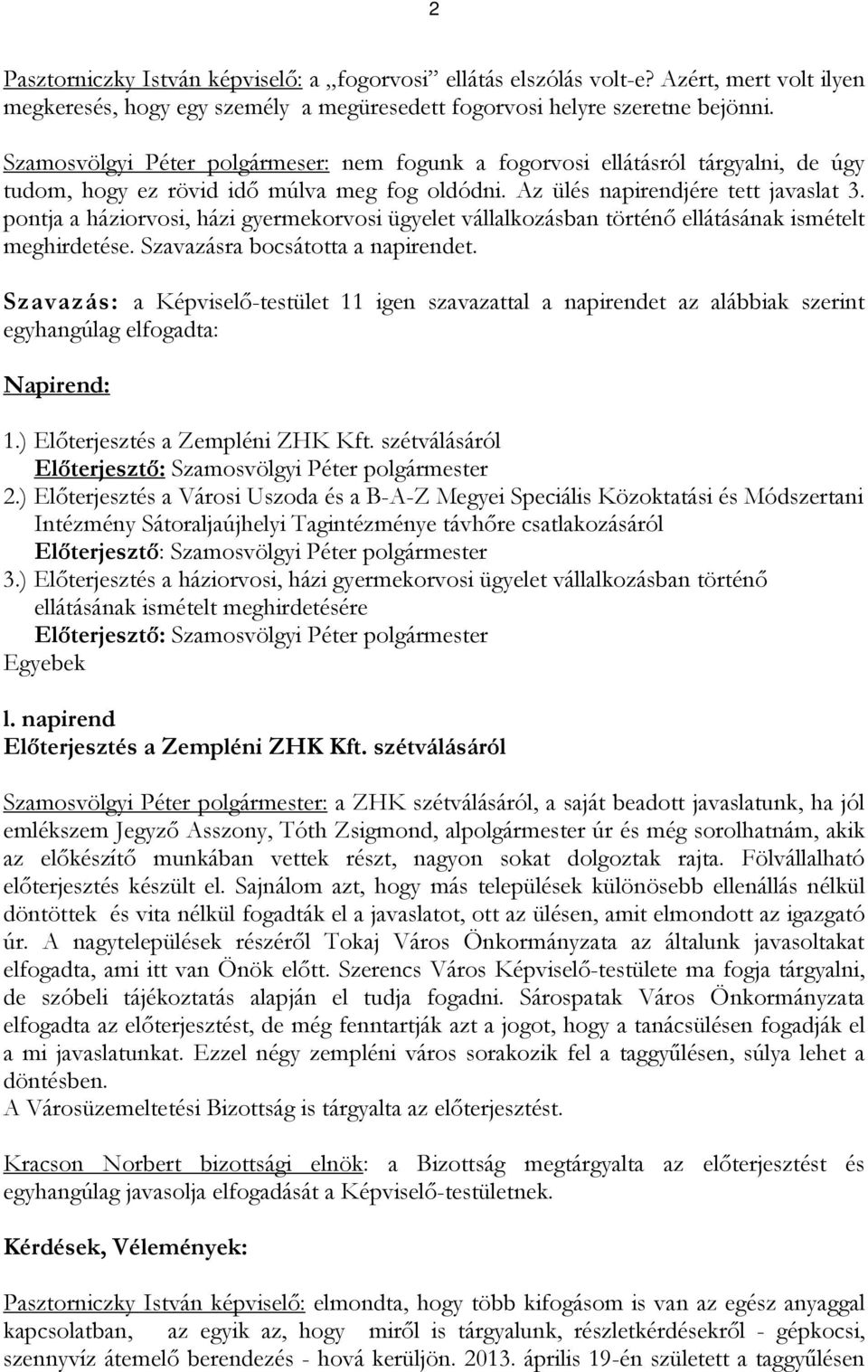 pontja a háziorvosi, házi gyermekorvosi ügyelet vállalkozásban történő ellátásának ismételt meghirdetése. Szavazásra bocsátotta a napirendet.