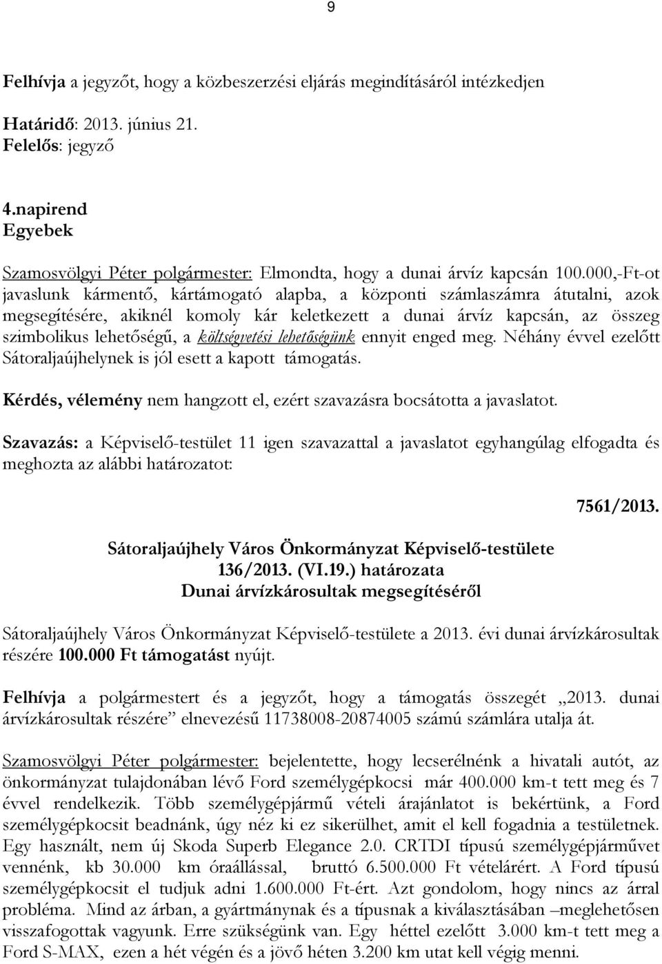 000,-Ft-ot javaslunk kármentő, kártámogató alapba, a központi számlaszámra átutalni, azok megsegítésére, akiknél komoly kár keletkezett a dunai árvíz kapcsán, az összeg szimbolikus lehetőségű, a