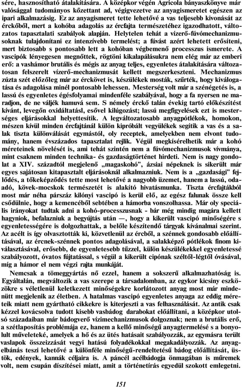 Helytelen tehát a vízerő-fúvómechanizmusoknak tulajdonítani ez intenzívebb termelést; a fúvást azért lehetett erősíteni, mert biztosabb s pontosabb lett a kohóban végbemenő processzus ismerete.