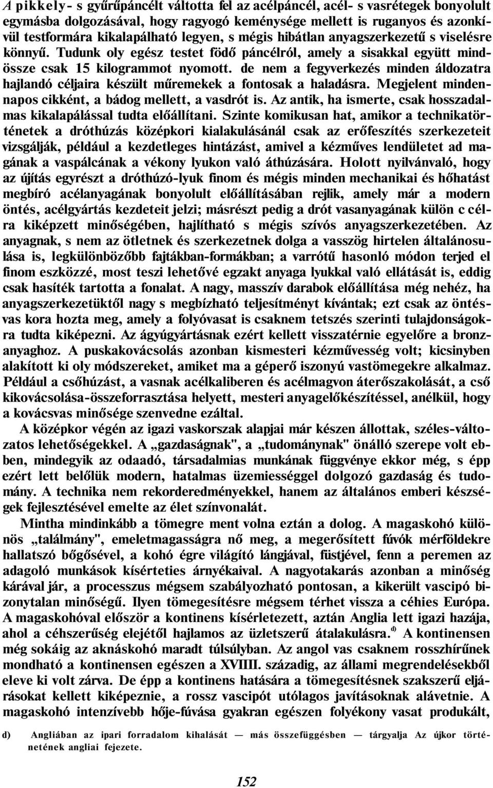 de nem a fegyverkezés minden áldozatra hajlandó céljaira készült műremekek a fontosak a haladásra. Megjelent mindennapos cikként, a bádog mellett, a vasdrót is.