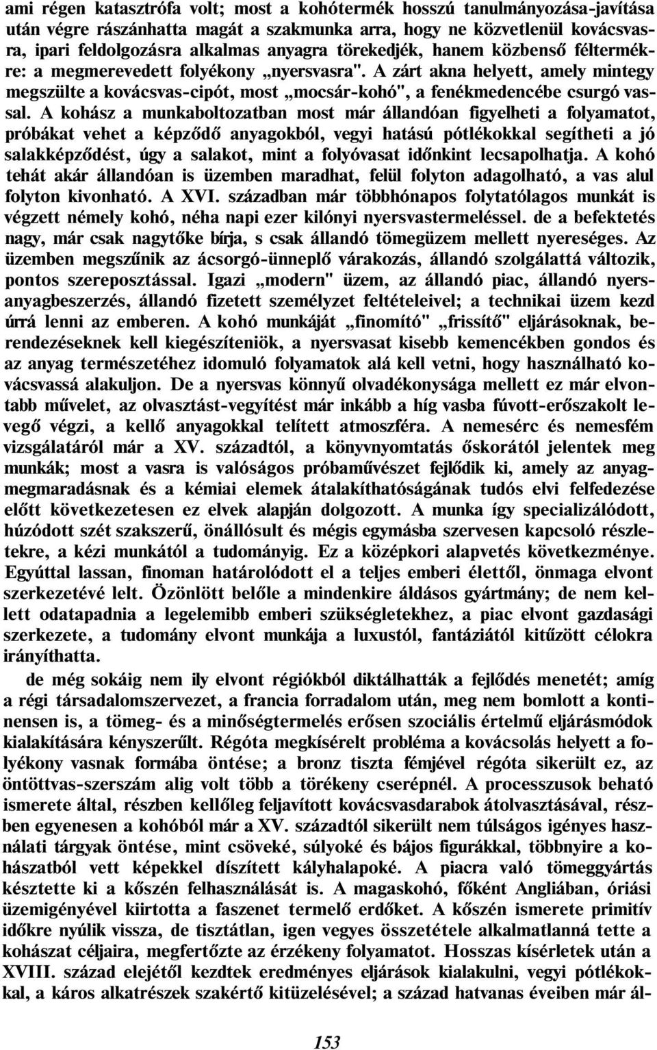 A kohász a munkaboltozatban most már állandóan figyelheti a folyamatot, próbákat vehet a képződő anyagokból, vegyi hatású pótlékokkal segítheti a jó salakképződést, úgy a salakot, mint a folyóvasat