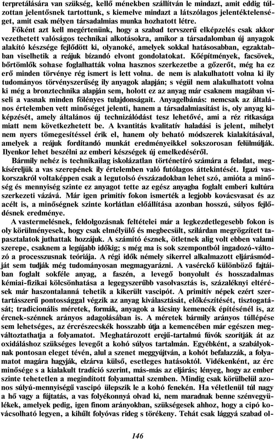 Főként azt kell megértenünk, hogy a szabad tervszerű elképzelés csak akkor vezethetett valóságos technikai alkotásokra, amikor a társadalomban új anyagok alakító készsége fejlődött ki, olyanoké,