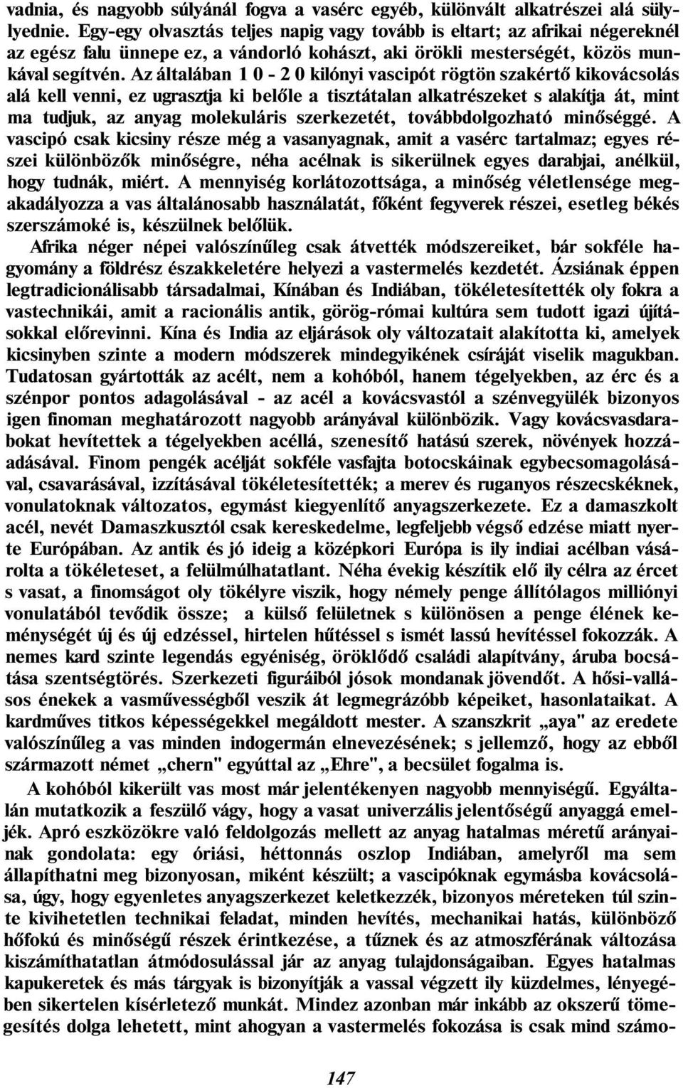 Az általában 10-20 kilónyi vascipót rögtön szakértő kikovácsolás alá kell venni, ez ugrasztja ki belőle a tisztátalan alkatrészeket s alakítja át, mint ma tudjuk, az anyag molekuláris szerkezetét,