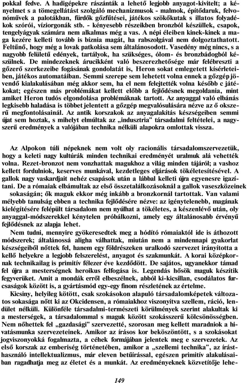 s illatos folyadékok szórói, víziorgonák stb. - kényesebb részeikben bronzból készüllek, csapok, tengelyágyak számára nem alkalmas még a vas.