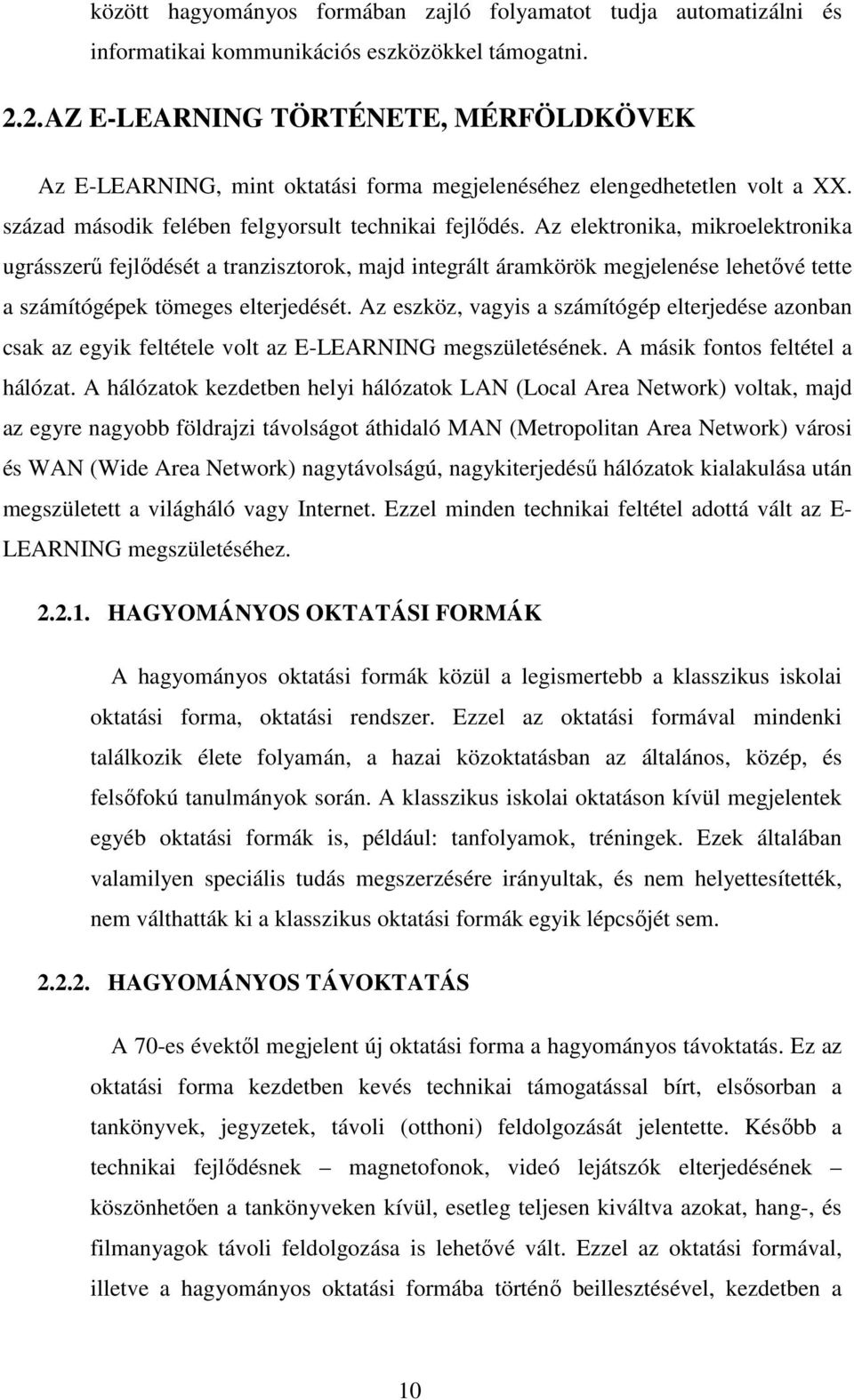 Az elektronika, mikroelektronika ugrásszerű fejlődését a tranzisztorok, majd integrált áramkörök megjelenése lehetővé tette a számítógépek tömeges elterjedését.