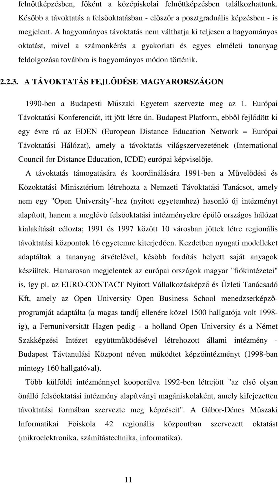 A TÁVOKTATÁS FEJLŐDÉSE MAGYARORSZÁGON 1990-ben a Budapesti Műszaki Egyetem szervezte meg az 1. Európai Távoktatási Konferenciát, itt jött létre ún.