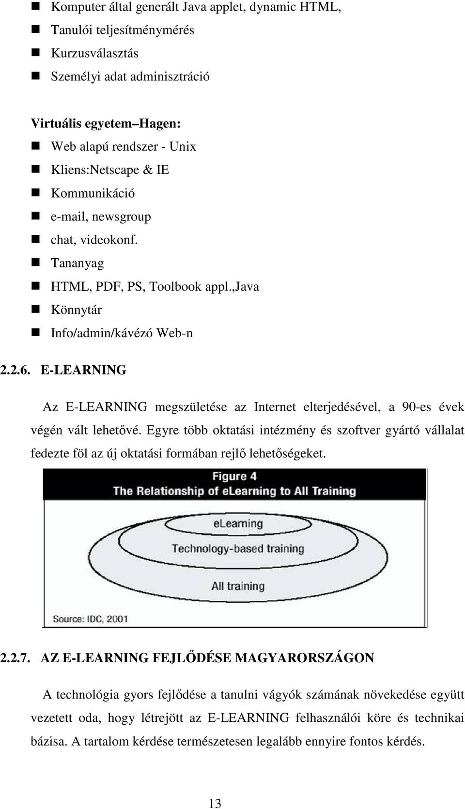 E-LEARNING Az E-LEARNING megszületése az Internet elterjedésével, a 90-es évek végén vált lehetővé.