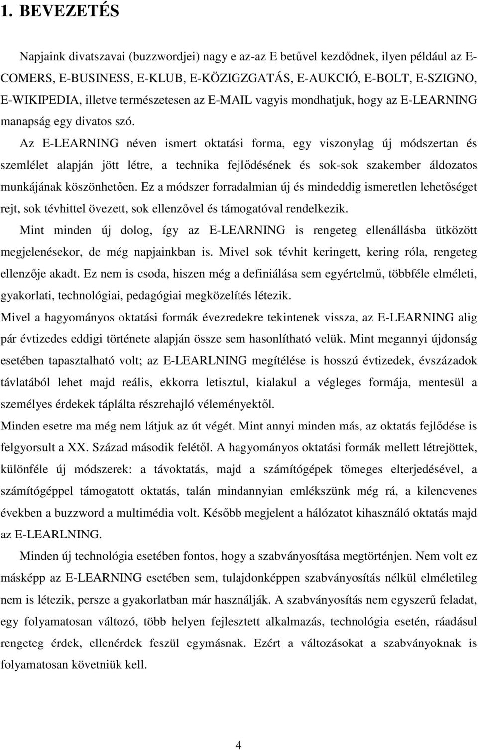 Az E-LEARNING néven ismert oktatási forma, egy viszonylag új módszertan és szemlélet alapján jött létre, a technika fejlődésének és sok-sok szakember áldozatos munkájának köszönhetően.