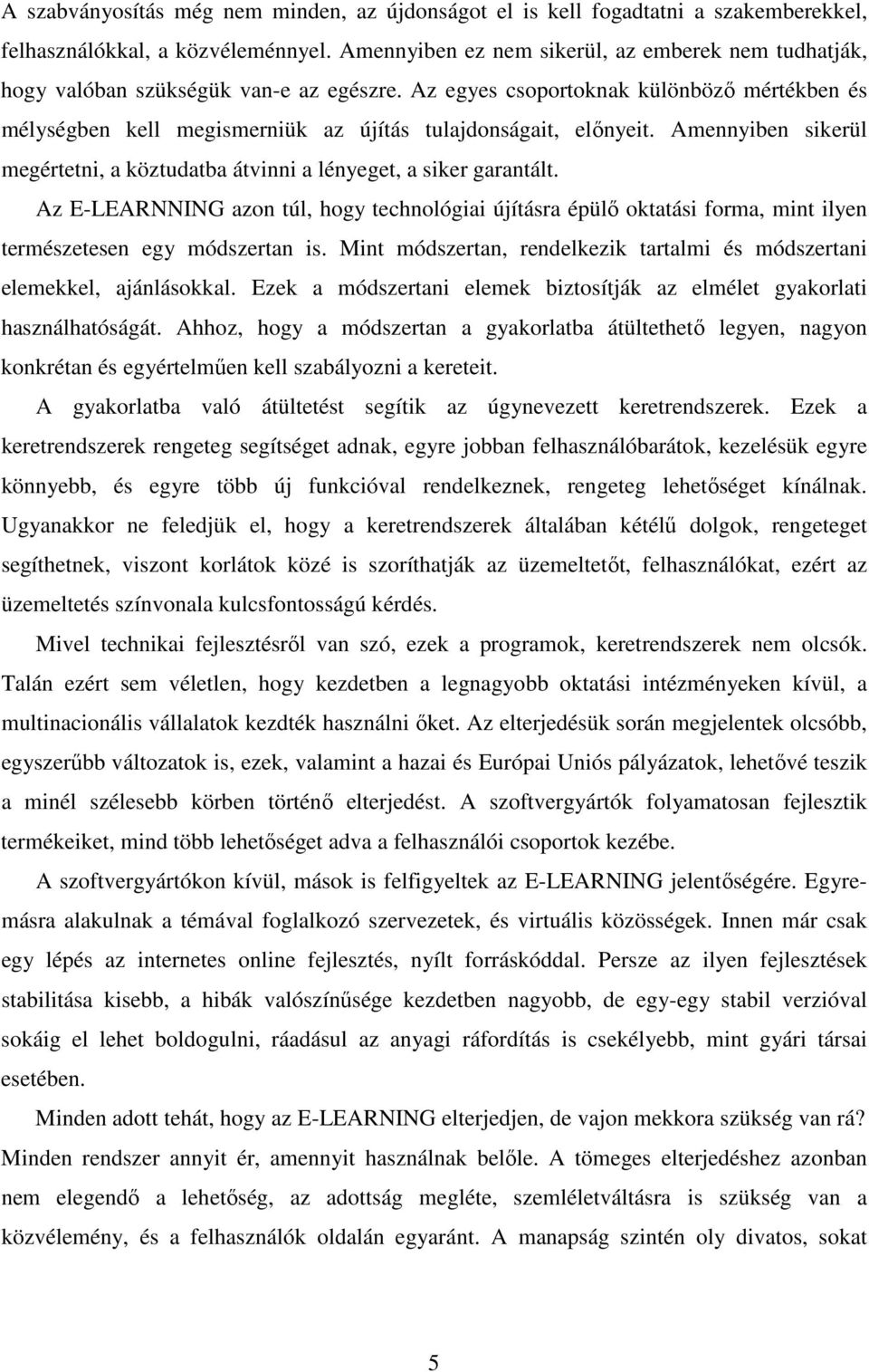 Az egyes csoportoknak különböző mértékben és mélységben kell megismerniük az újítás tulajdonságait, előnyeit. Amennyiben sikerül megértetni, a köztudatba átvinni a lényeget, a siker garantált.