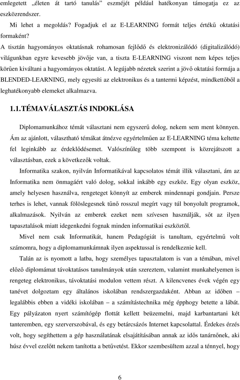 hagyományos oktatást. A legújabb nézetek szerint a jövő oktatási formája a BLENDED-LEARNING, mely egyesíti az elektronikus és a tantermi képzést, mindkettőből a leghatékonyabb elemeket alkalmazva. 1.