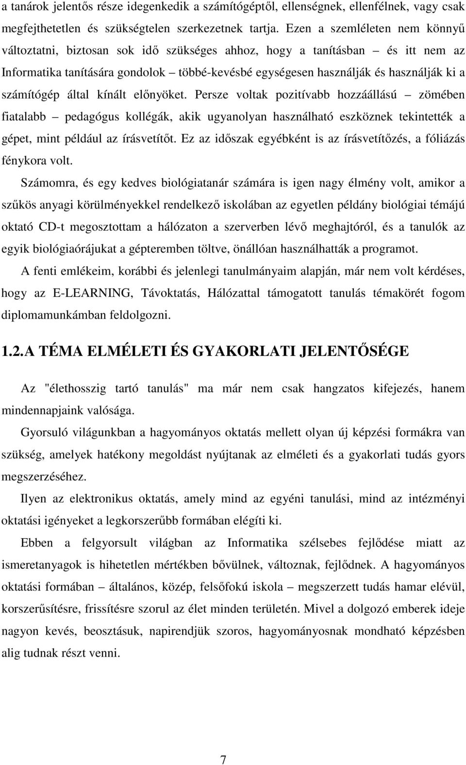 számítógép által kínált előnyöket. Persze voltak pozitívabb hozzáállású zömében fiatalabb pedagógus kollégák, akik ugyanolyan használható eszköznek tekintették a gépet, mint például az írásvetítőt.