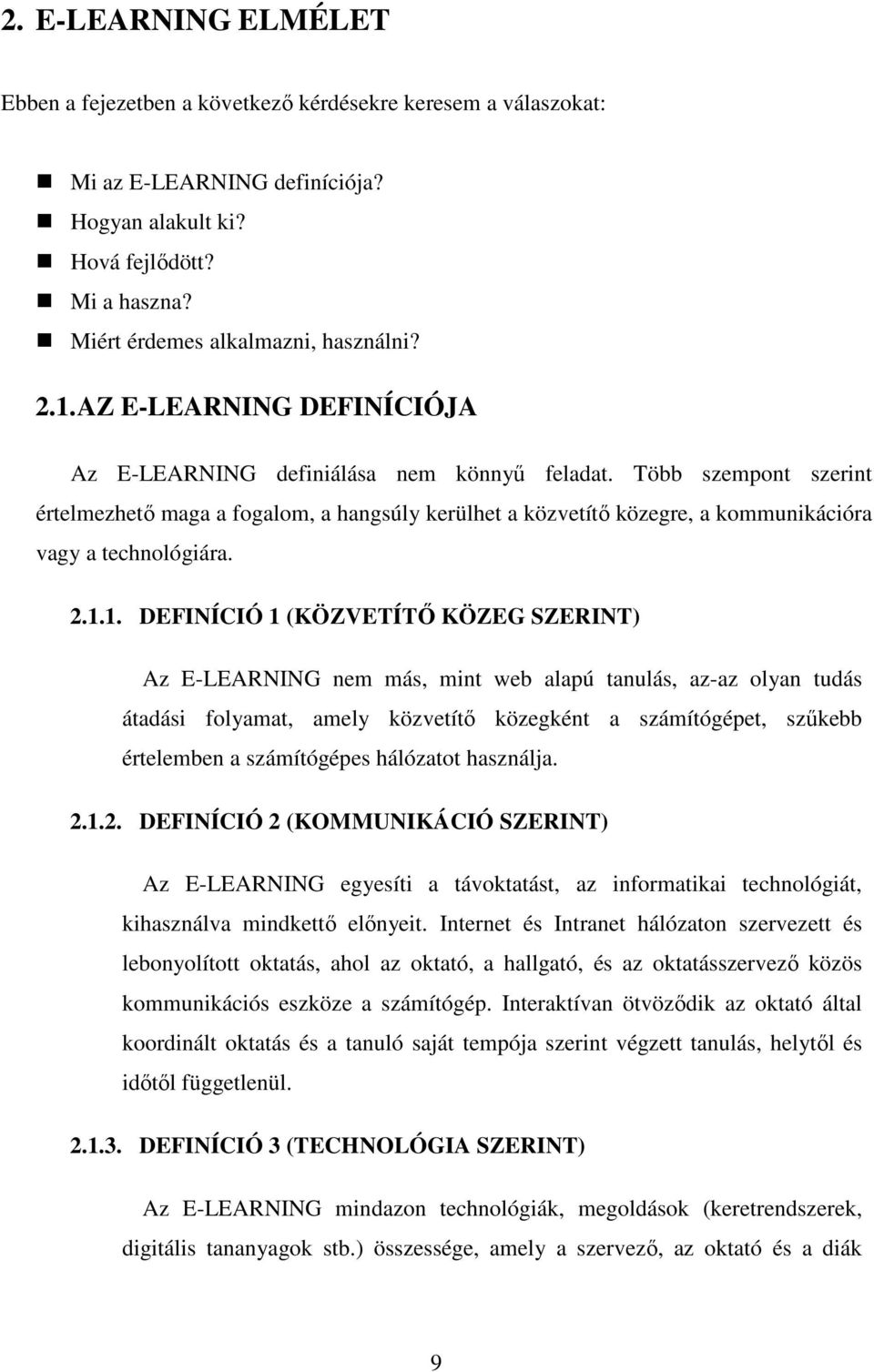 Több szempont szerint értelmezhető maga a fogalom, a hangsúly kerülhet a közvetítő közegre, a kommunikációra vagy a technológiára. 2.1.