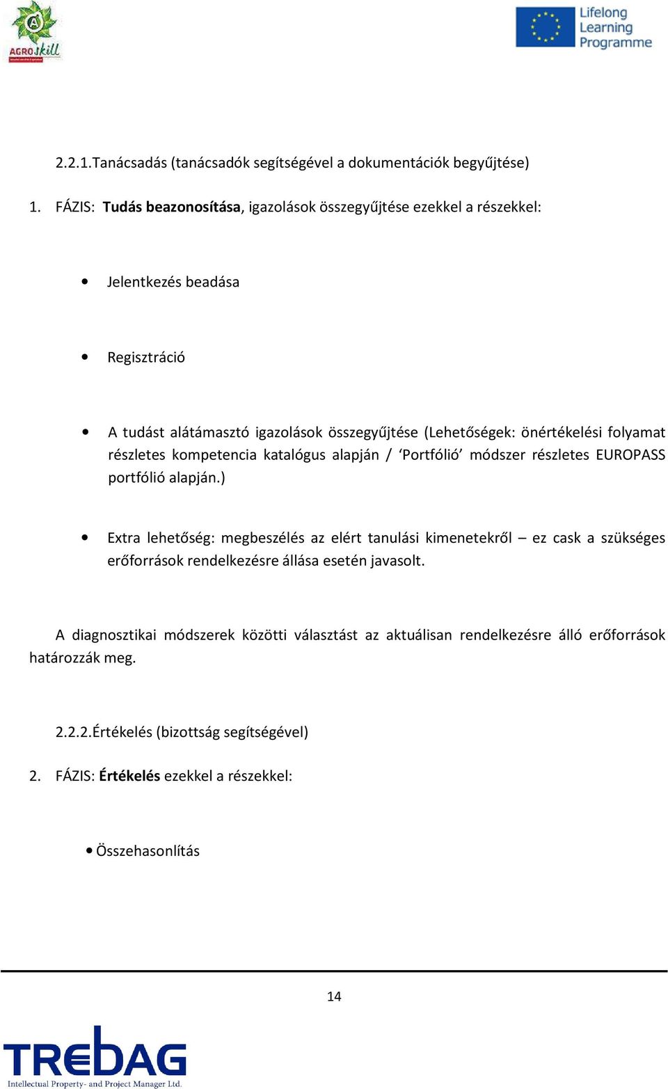 önértékelési folyamat részletes kompetencia katalógus alapján / Portfólió módszer részletes EUROPASS portfólió alapján.