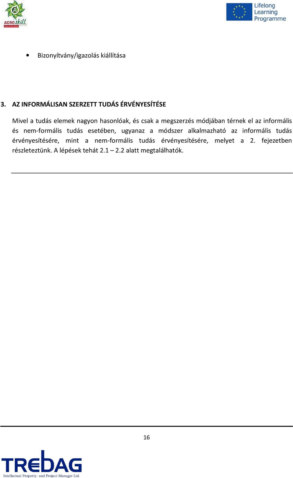 megszerzés módjában térnek el az informális és nem-formális tudás esetében, ugyanaz a módszer