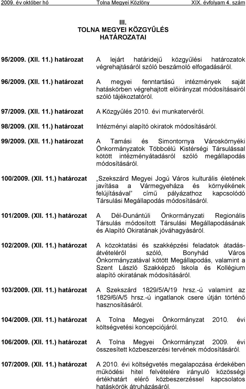 100/2009. (XII. 11.) határozat Szekszárd Megyei Jogú Város kulturális életének javítása a Vármegyeháza és környékének felújításával című pályázathoz kapcsolódó Társulási Megállapodás módosításáról.