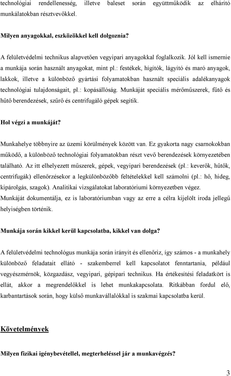 : festékek, hígítók, lágyító és maró anyagok, lakkok, illetve a különböző gyártási folyamatokban használt speciális adalékanyagok technológiai tulajdonságait, pl.: kopásállóság.