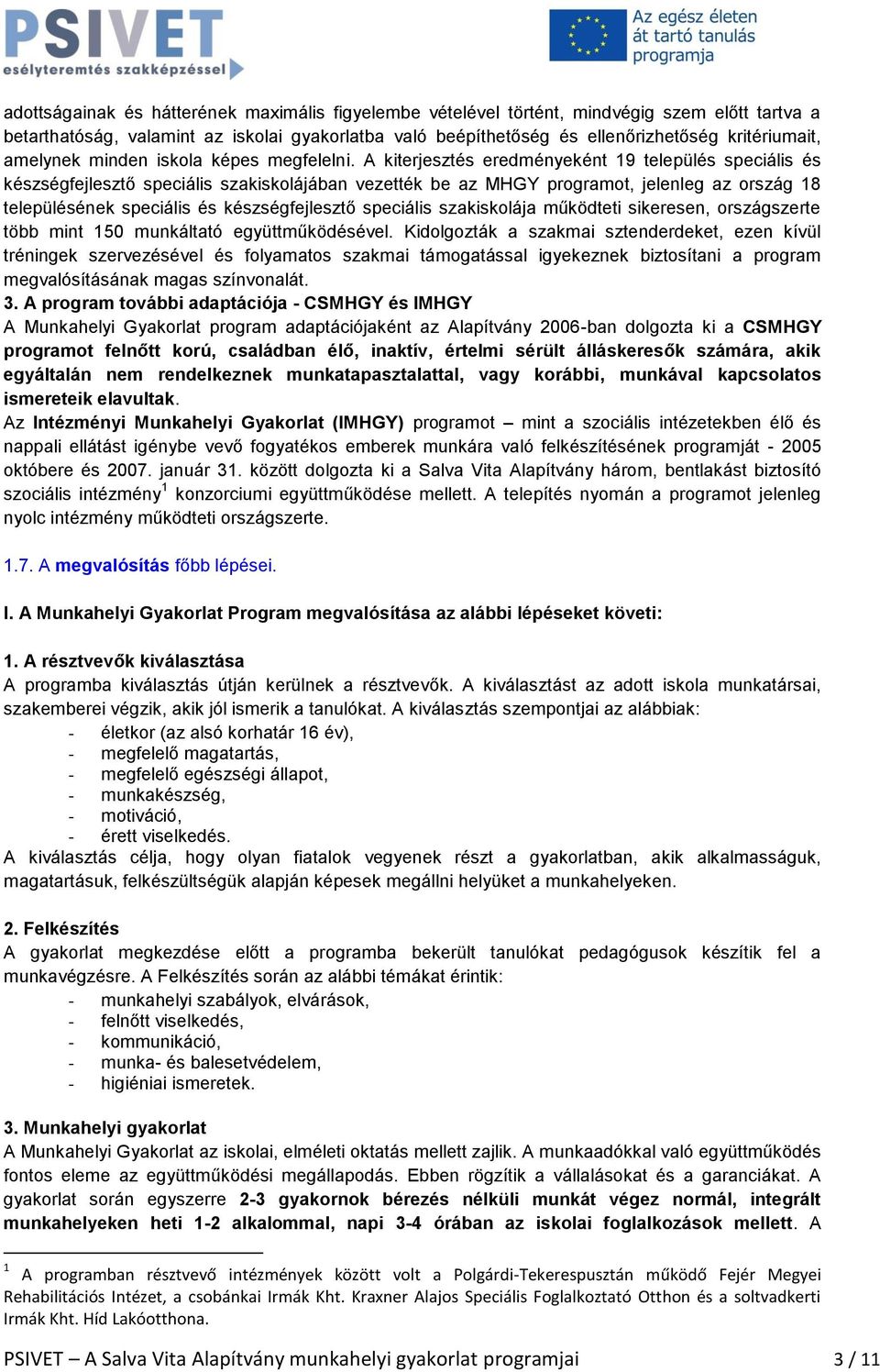 A kiterjesztés eredményeként 19 település speciális és készségfejlesztő speciális szakiskolájában vezették be az MHGY programot, jelenleg az ország 18 településének speciális és készségfejlesztő