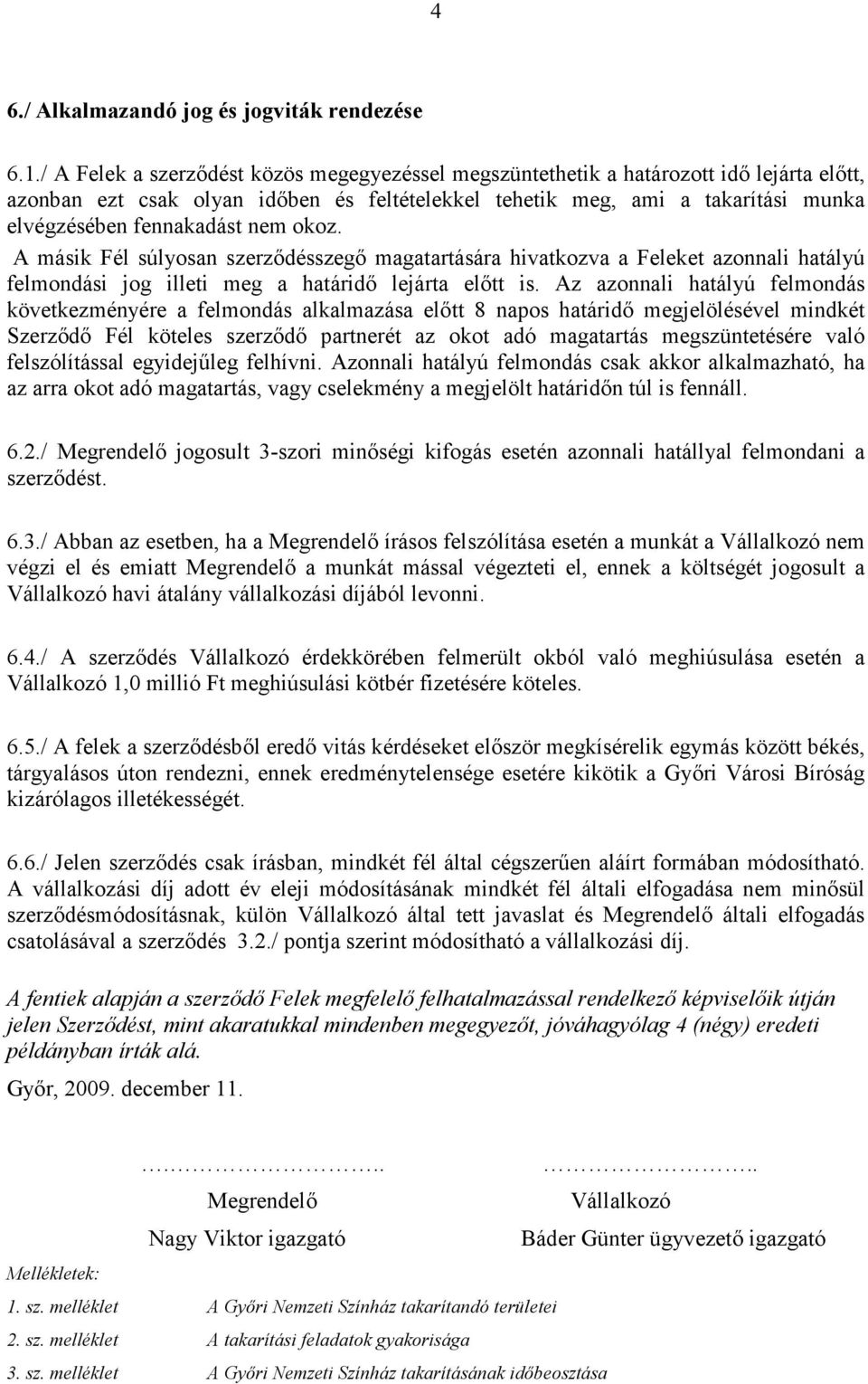 nem okoz. A másik Fél súlyosan szerzıdésszegı magatartására hivatkozva a Feleket azonnali hatályú felmondási jog illeti meg a határidı lejárta elıtt is.