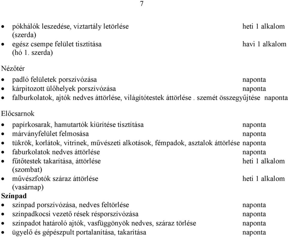 szemét összegyőjtése Elıcsarnok papírkosarak, hamutartók kiürítése tisztítása márványfelület felmosása tükrök, korlátok, vitrinek, mővészeti alkotások, fémpadok, asztalok áttörlése