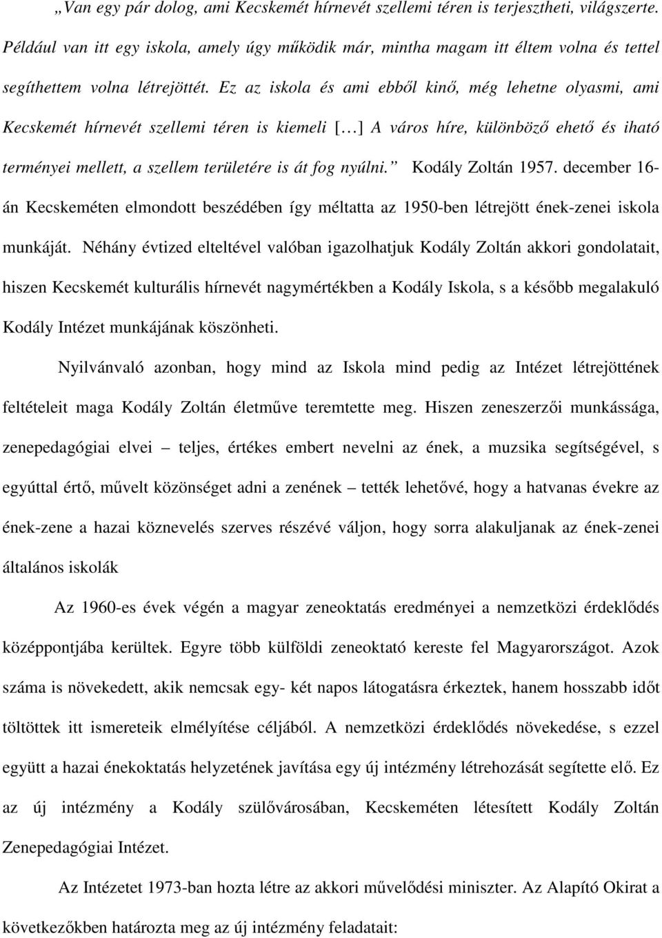 Ez az iskola és ami ebbıl kinı, még lehetne olyasmi, ami Kecskemét hírnevét szellemi téren is kiemeli [ ] A város híre, különbözı ehetı és iható terményei mellett, a szellem területére is át fog