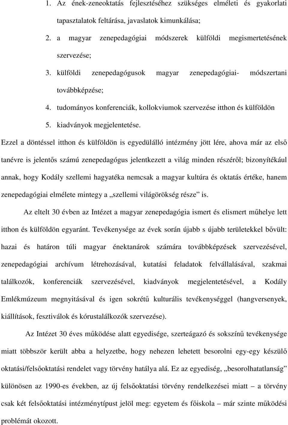 Ezzel a döntéssel itthon és külföldön is egyedülálló intézmény jött lére, ahova már az elsı tanévre is jelentıs számú zenepedagógus jelentkezett a világ minden részérıl; bizonyítékául annak, hogy